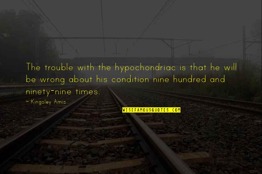 Hypochondriac Quotes By Kingsley Amis: The trouble with the hypochondriac is that he