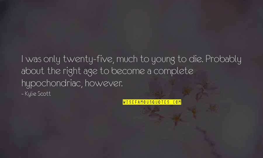 Hypochondriac Quotes By Kylie Scott: I was only twenty-five, much to young to