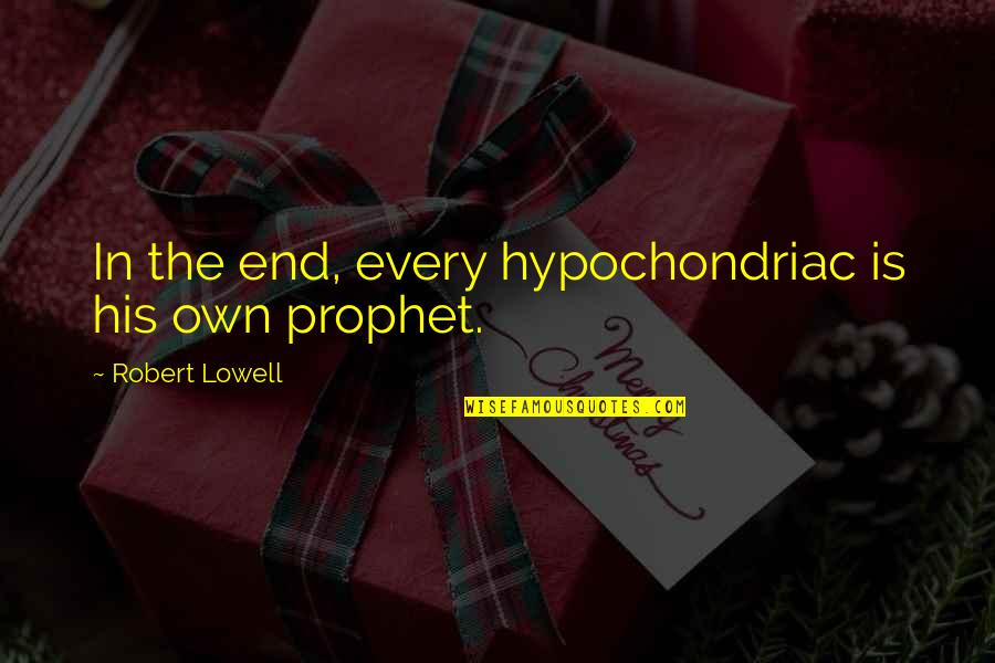 Hypochondriac Quotes By Robert Lowell: In the end, every hypochondriac is his own