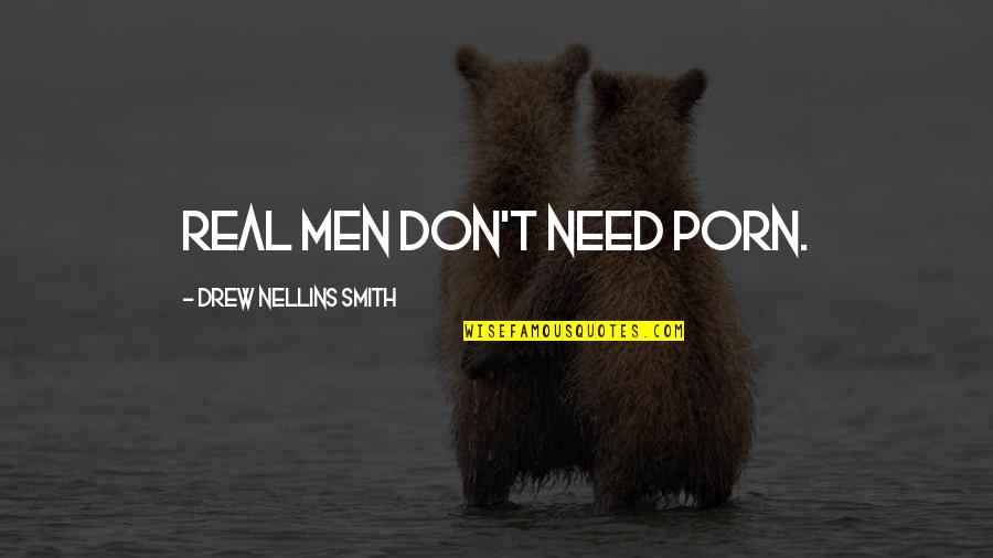 Hypochondriacal Obsession Quotes By Drew Nellins Smith: Real men don't need porn. Hypochondriacal Obsession Quotes By Drew Nellins Smith: Real men don't need porn.
