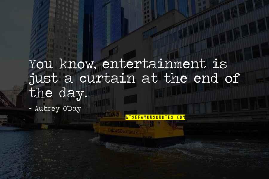 Hypochondriacal Tendencies Quotes By Aubrey O'Day: You know, entertainment is just a curtain at