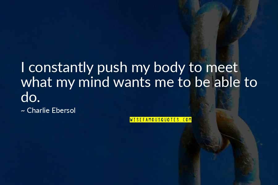 Hypochondriacal Tendencies Quotes By Charlie Ebersol: I constantly push my body to meet what