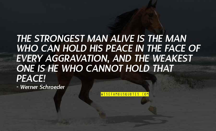 Hypochondriacal Tendencies Quotes By Werner Schroeder: THE STRONGEST MAN ALIVE IS THE MAN WHO