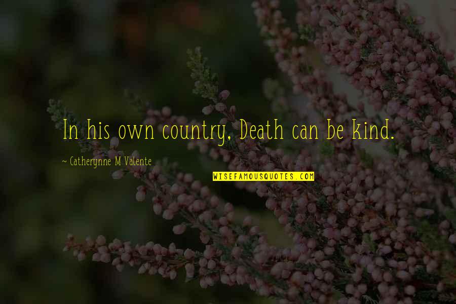 Hypochondries Quotes By Catherynne M Valente: In his own country, Death can be kind.