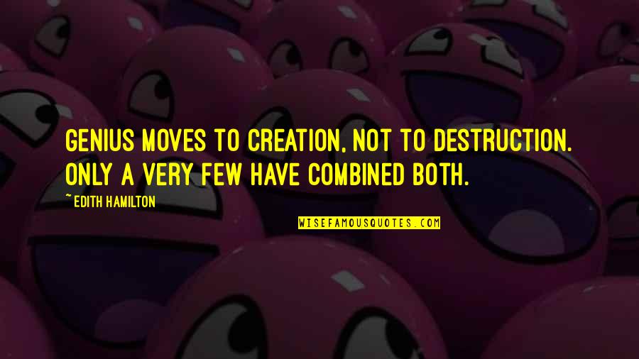 Hypochrondriacism Quotes By Edith Hamilton: Genius moves to creation, not to destruction. Only