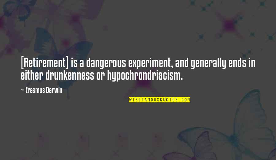 Hypochrondriacism Quotes By Erasmus Darwin: [Retirement] is a dangerous experiment, and generally ends