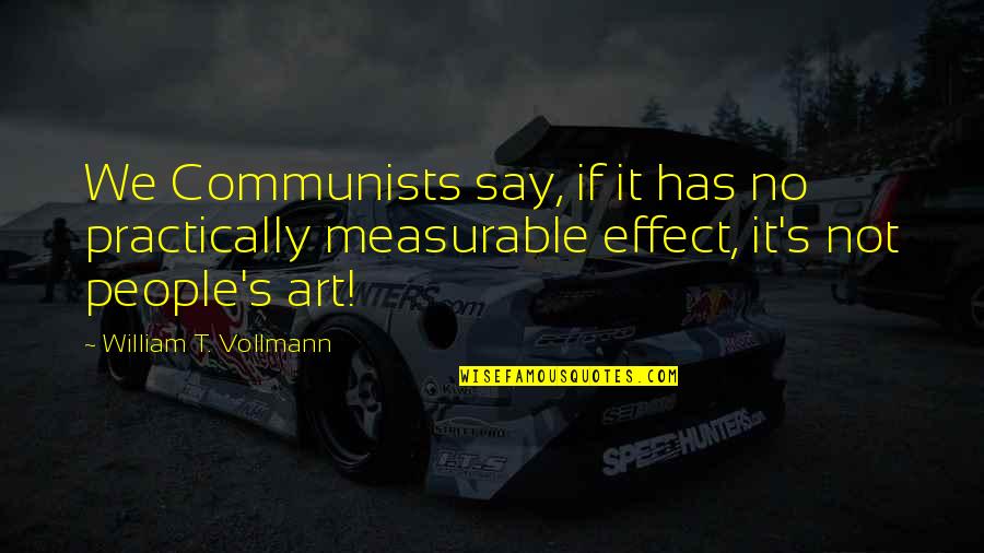 Hypochrondriacism Quotes By William T. Vollmann: We Communists say, if it has no practically