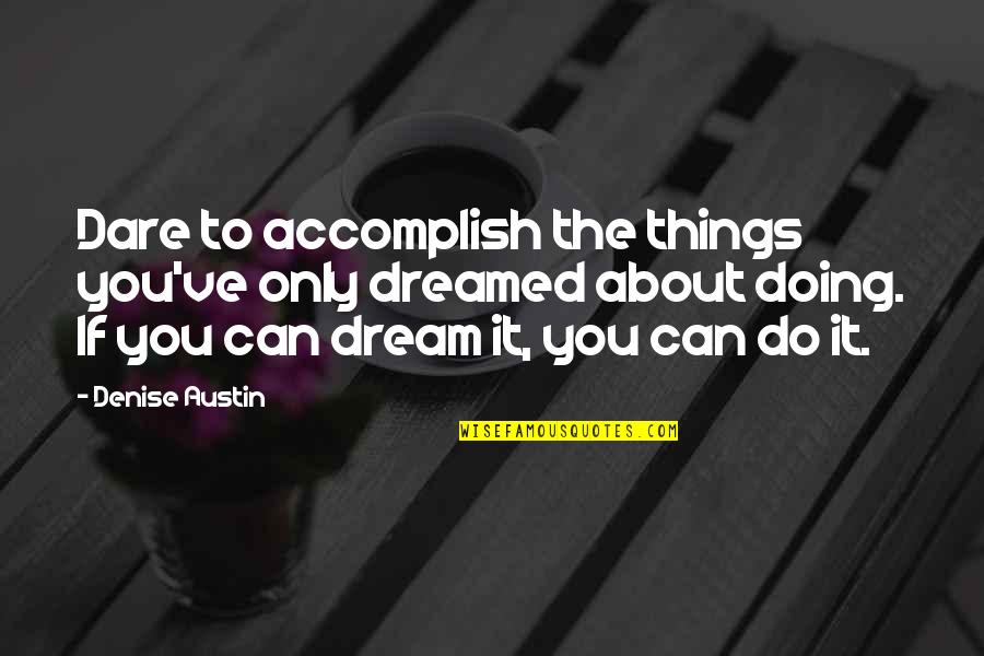Hypocondria Quotes By Denise Austin: Dare to accomplish the things you've only dreamed