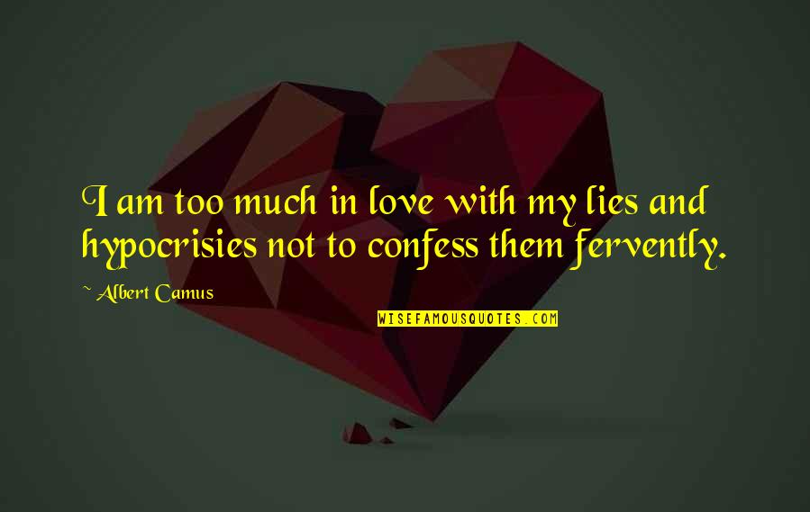 Hypocrisies Quotes By Albert Camus: I am too much in love with my