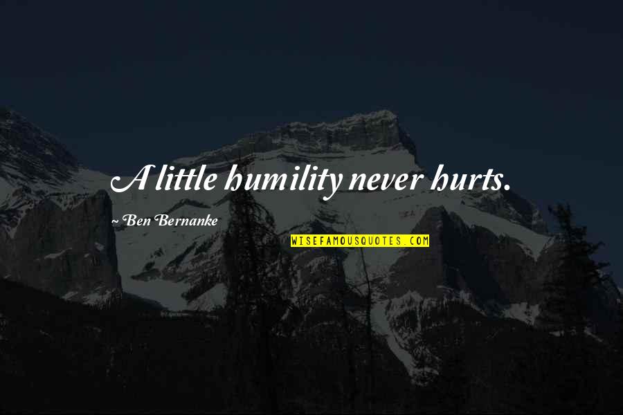 Hypocrissist Quotes By Ben Bernanke: A little humility never hurts.