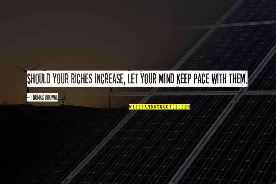 Hypocrisy And Ignorance Quotes By Thomas Browne: Should your riches increase, let your mind keep
