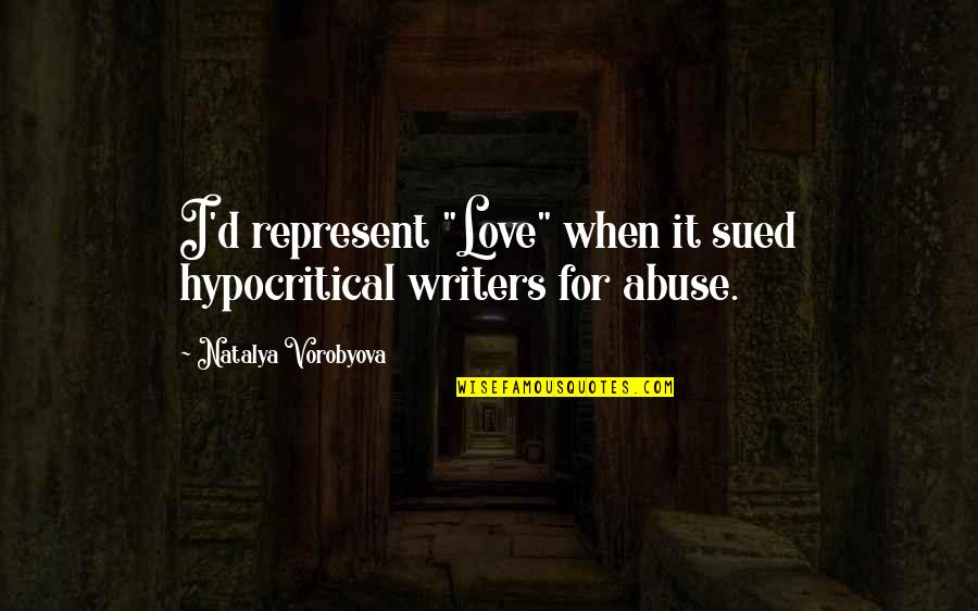 Hypocrisy And Love Quotes By Natalya Vorobyova: I'd represent "Love" when it sued hypocritical writers Hypocrisy And Love Quotes By Natalya Vorobyova: I'd represent "Love" when it sued hypocritical writers