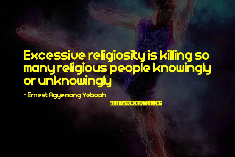 Hypocrisy And Religion Quotes By Ernest Agyemang Yeboah: Excessive religiosity is killing so many religious people