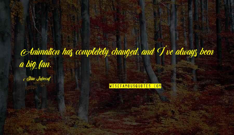 Hypocrisy Christians Quotes By Shia Labeouf: Animation has completely changed, and I've always been