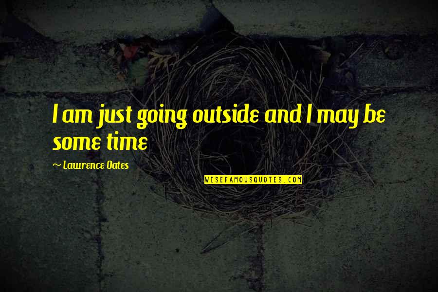 Hypocrisy Friendship Quotes By Lawrence Oates: I am just going outside and I may Hypocrisy Friendship Quotes By Lawrence Oates: I am just going outside and I may