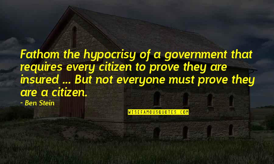 Hypocrisy In Government Quotes By Ben Stein: Fathom the hypocrisy of a government that requires
