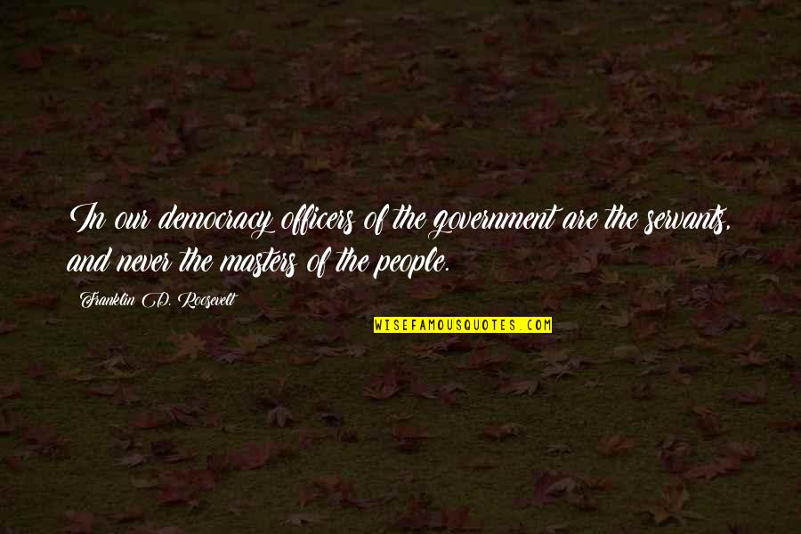 Hypocrisy In Government Quotes By Franklin D. Roosevelt: In our democracy officers of the government are