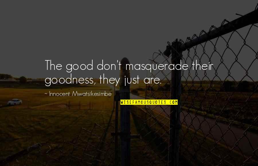 Hypocrisy In The Bible Quotes By Innocent Mwatsikesimbe: The good don't masquerade their goodness, they just