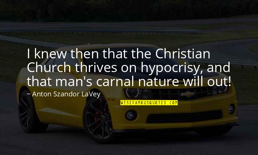 Hypocrisy In The Church Quotes By Anton Szandor LaVey: I knew then that the Christian Church thrives Hypocrisy In The Church Quotes By Anton Szandor LaVey: I knew then that the Christian Church thrives