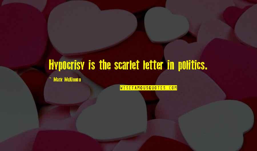 Hypocrisy In The Scarlet Letter Quotes By Mark McKinnon: Hypocrisy is the scarlet letter in politics.