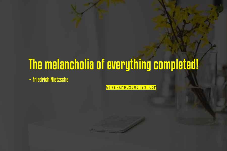 Hypocrisy Picture Quotes By Friedrich Nietzsche: The melancholia of everything completed! Hypocrisy Picture Quotes By Friedrich Nietzsche: The melancholia of everything completed!