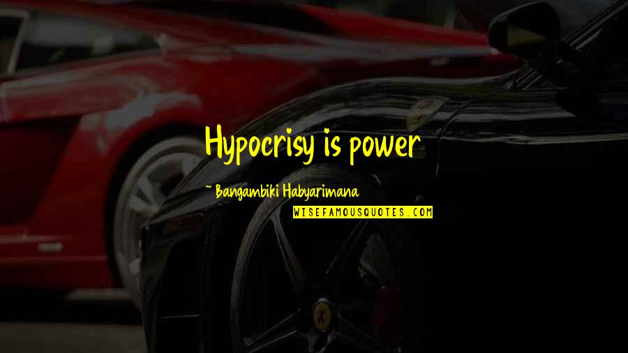 Hypocrisy Quotes By Bangambiki Habyarimana: Hypocrisy is power