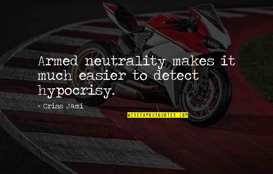 Hypocrisy Quotes By Criss Jami: Armed neutrality makes it much easier to detect