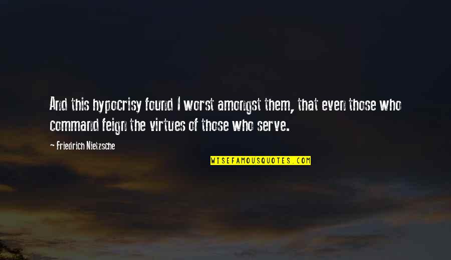 Hypocrisy Quotes By Friedrich Nietzsche: And this hypocrisy found I worst amongst them,