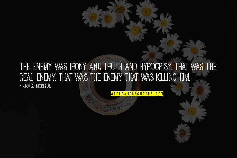 Hypocrisy Quotes By James McBride: The enemy was irony and truth and hypocrisy,