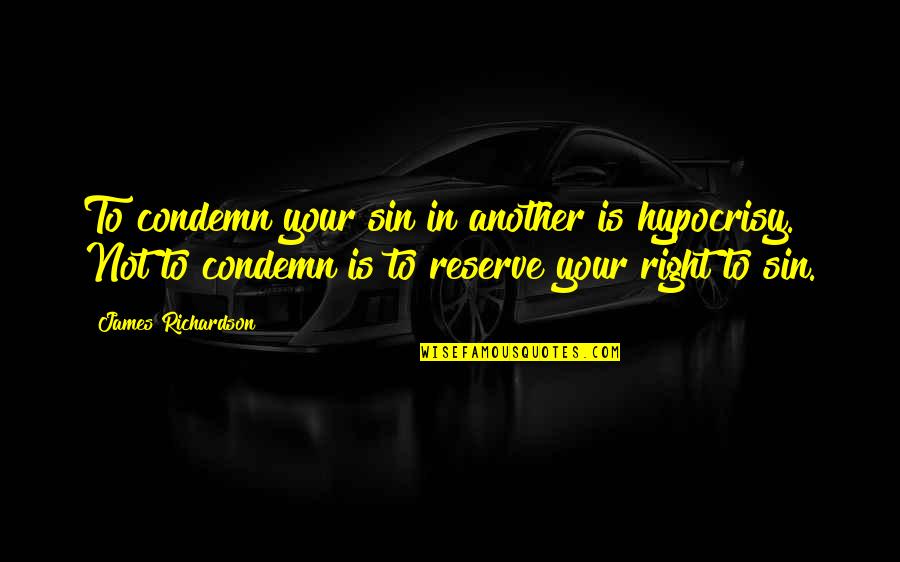Hypocrisy Quotes By James Richardson: To condemn your sin in another is hypocrisy.