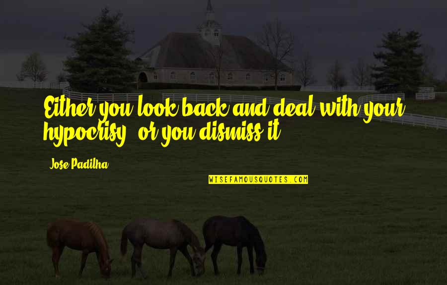 Hypocrisy Quotes By Jose Padilha: Either you look back and deal with your