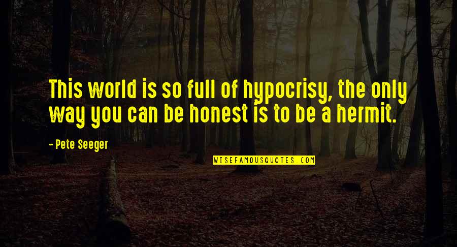 Hypocrisy Quotes By Pete Seeger: This world is so full of hypocrisy, the