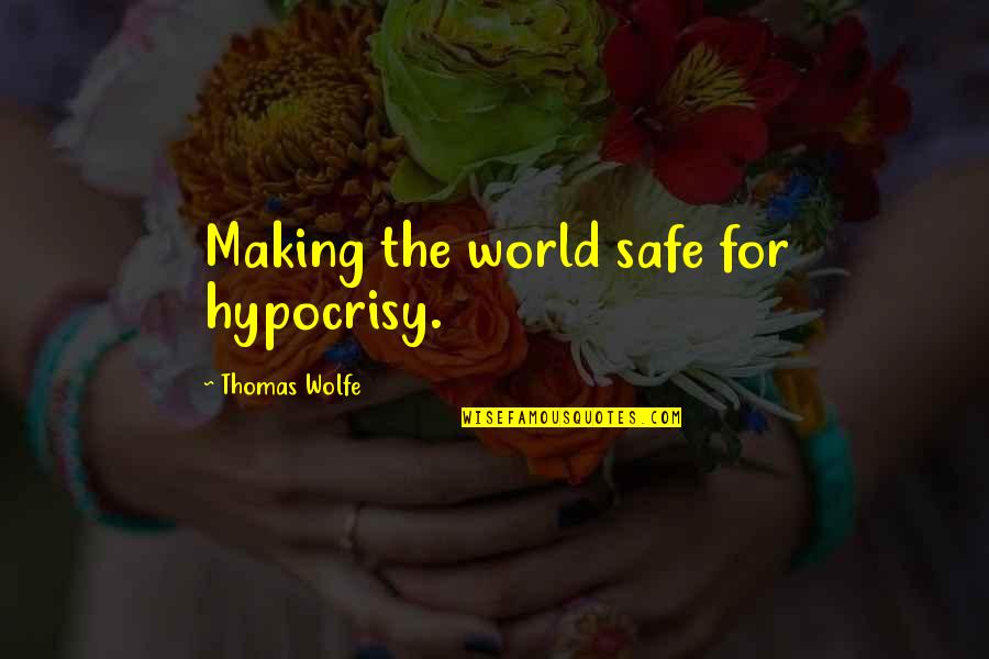 Hypocrisy Quotes By Thomas Wolfe: Making the world safe for hypocrisy.