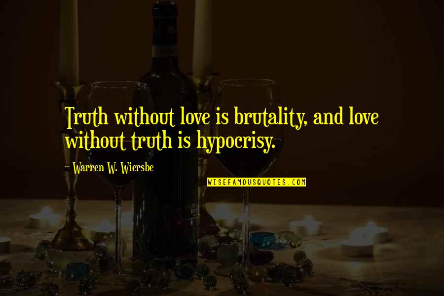 Hypocrisy Quotes By Warren W. Wiersbe: Truth without love is brutality, and love without