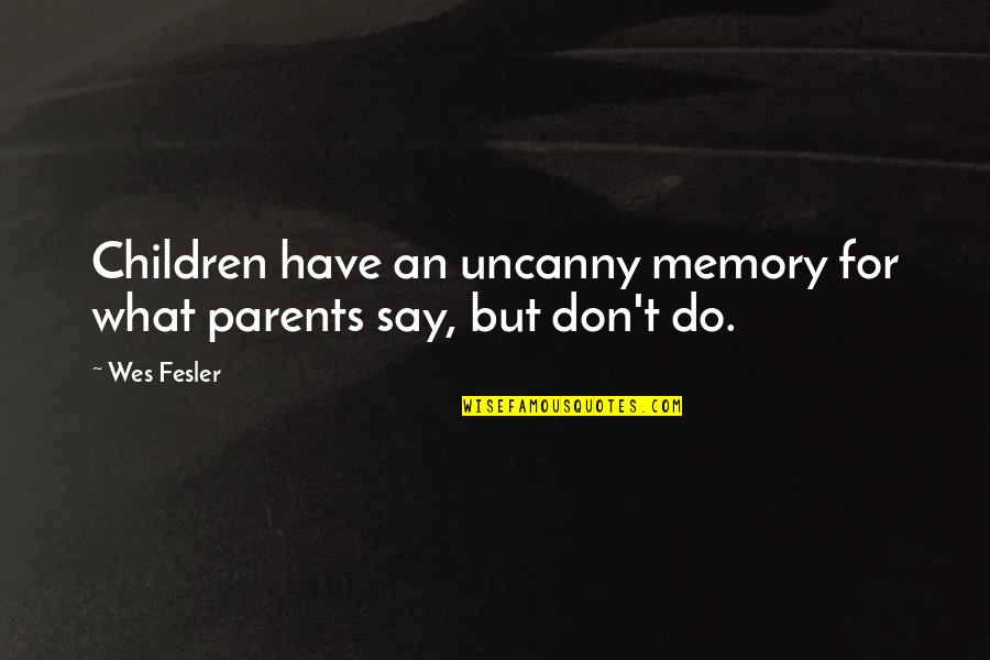 Hypocrisy Quotes By Wes Fesler: Children have an uncanny memory for what parents