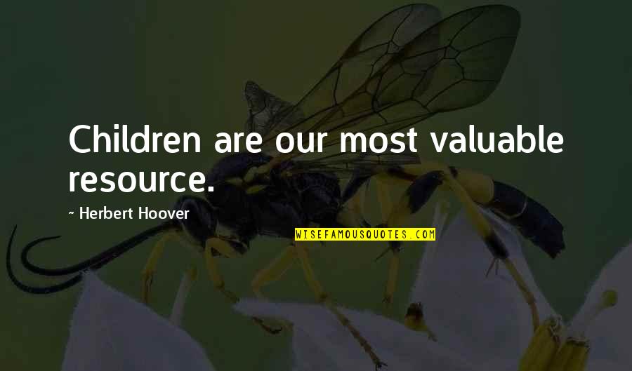 Hypocrisy Self Righteousness Quotes By Herbert Hoover: Children are our most valuable resource.
