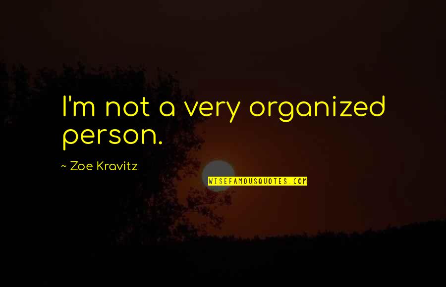 Hypocrisy Self Righteousness Quotes By Zoe Kravitz: I'm not a very organized person.