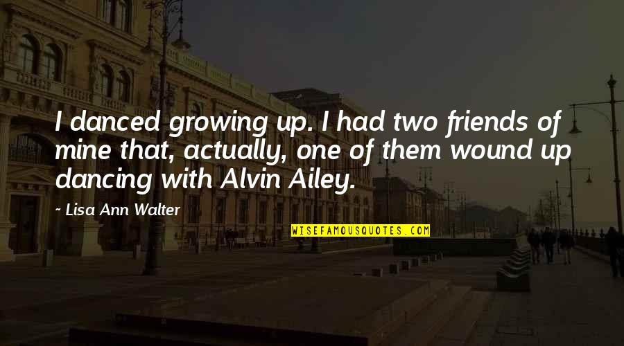 Hypocrite Family Members Quotes By Lisa Ann Walter: I danced growing up. I had two friends