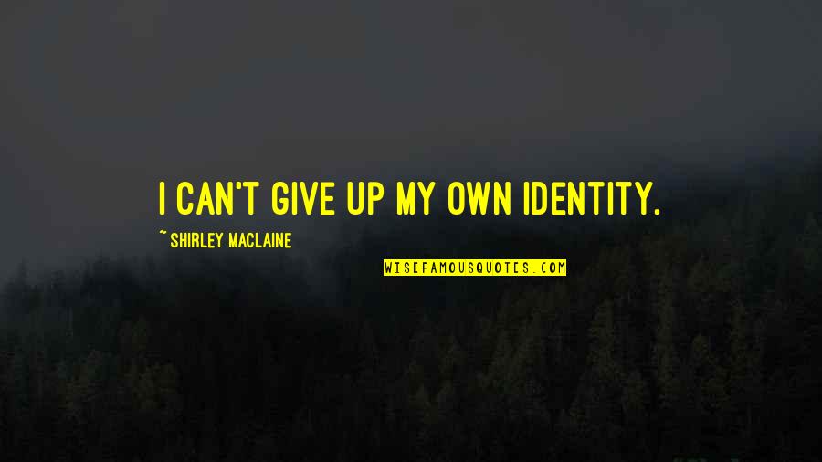 Hypocrite Friend Quotes By Shirley Maclaine: I can't give up my own identity.
