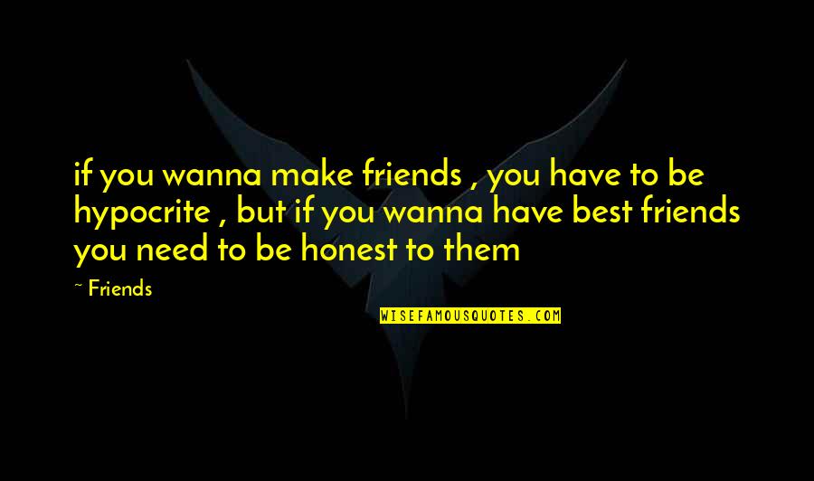 Hypocrite Friends Quotes By Friends: if you wanna make friends , you have Hypocrite Friends Quotes By Friends: if you wanna make friends , you have