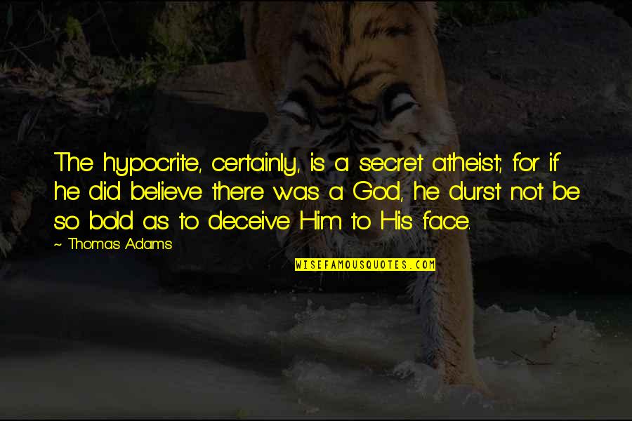Hypocrite God Quotes By Thomas Adams: The hypocrite, certainly, is a secret atheist; for