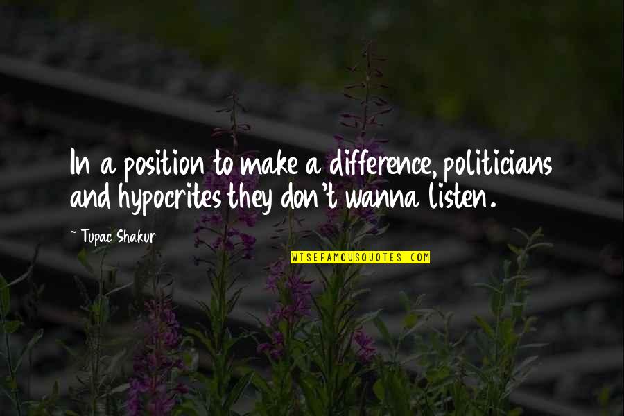 Hypocrite Politicians Quotes By Tupac Shakur: In a position to make a difference, politicians Hypocrite Politicians Quotes By Tupac Shakur: In a position to make a difference, politicians