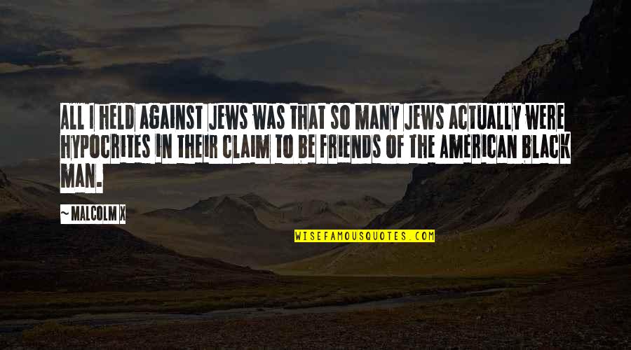 Hypocrites Friends Quotes By Malcolm X: All I held against Jews was that so