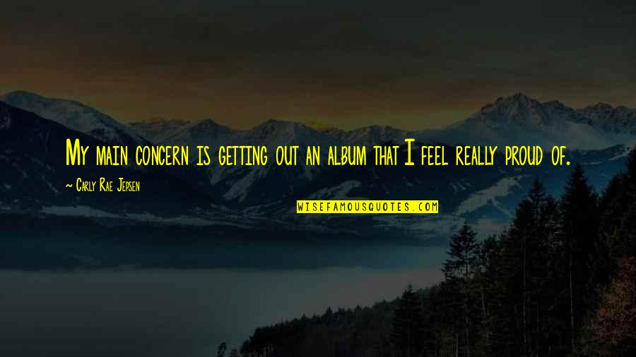Hypocrites People Quotes By Carly Rae Jepsen: My main concern is getting out an album