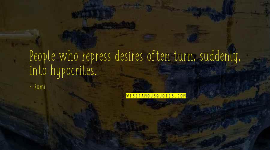 Hypocrites People Quotes By Rumi: People who repress desires often turn, suddenly, into