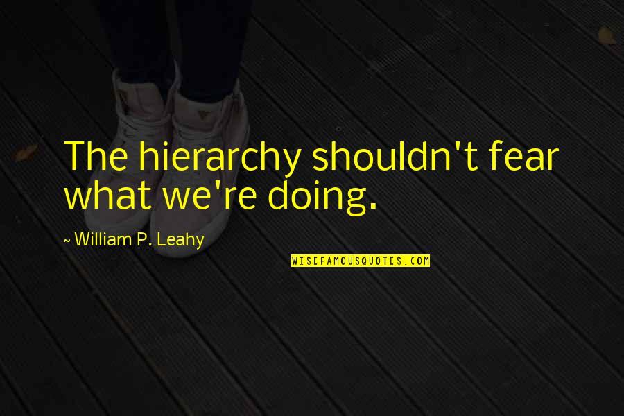 Hypocritical Christian Quotes By William P. Leahy: The hierarchy shouldn't fear what we're doing.