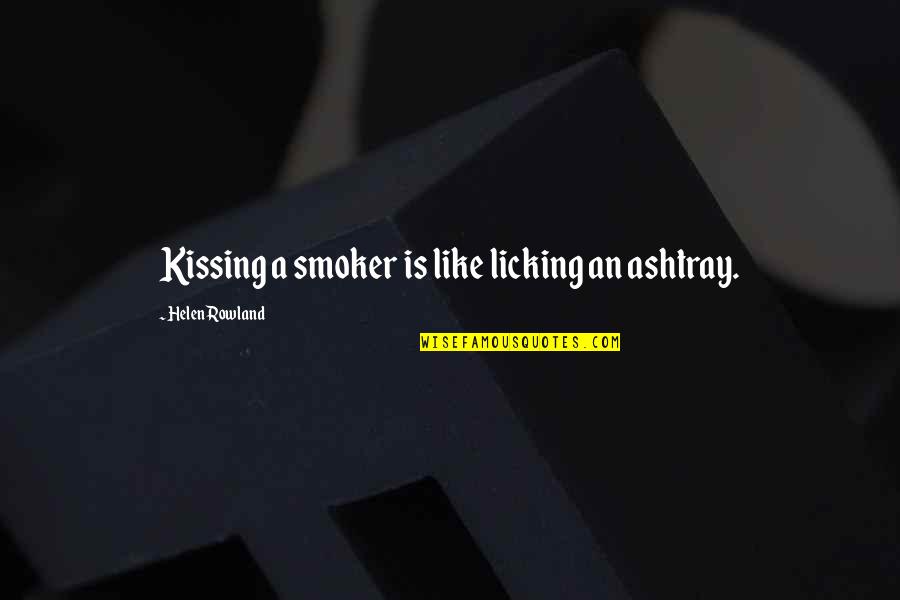Hypocritical Guys Quotes By Helen Rowland: Kissing a smoker is like licking an ashtray. Hypocritical Guys Quotes By Helen Rowland: Kissing a smoker is like licking an ashtray.