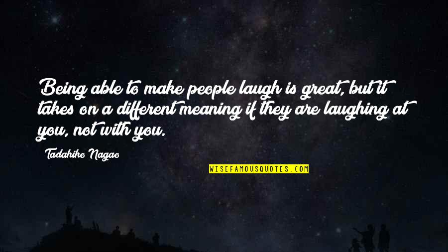 Hypocritical Guys Quotes By Tadahiko Nagao: Being able to make people laugh is great,