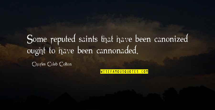Hypocritical Liars Quotes By Charles Caleb Colton: Some reputed saints that have been canonized ought Hypocritical Liars Quotes By Charles Caleb Colton: Some reputed saints that have been canonized ought