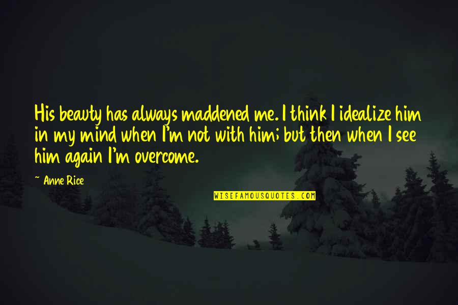 Hypocritical Parents Quotes By Anne Rice: His beauty has always maddened me. I think